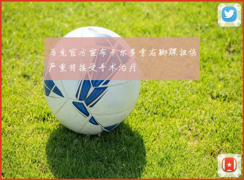 马竞官方宣布卡尔多索右脚踝扭伤严重将接受手术治疗